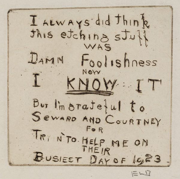 A black and white etching with text that reads, “I always did think this etching stuff was damn foolishness. Now I know it. But I’m grateful to Seward and Courtney for trying to help me on their busiest day of 1923