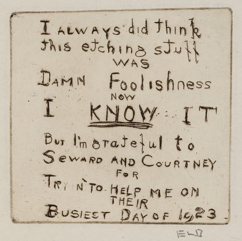 A black and white etching with text that reads, “I always did think this etching stuff was damn foolishness. Now I know it. But I’m grateful to Seward and Courtney for trying to help me on their busiest day of 1923