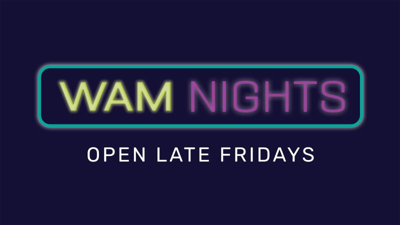 Logo for WAM Nights with a navy background, the word WAM in lime green, the word Nights in purple, surrounded by a teal frame, with the words Open Late Fridays in white underneath